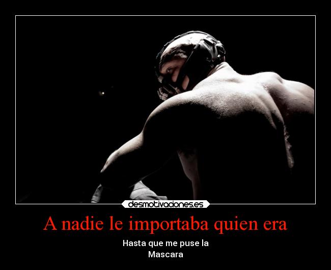 A nadie le importaba quien era - Hasta que me puse la
Mascara