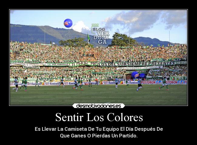 Sentir Los Colores - Es Llevar La Camiseta De Tu Equipo El Día Después De
Que Ganes O Pierdas Un Partido.