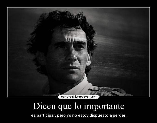 Dicen que lo importante - es participar, pero yo no estoy dispuesto a perder.