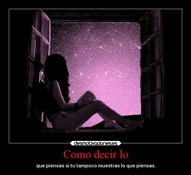 Como decir lo - que piensas si tu tampoco muestras lo que piensas.
