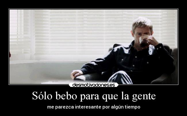 Sólo bebo para que la gente - me parezca interesante por algún tiempo