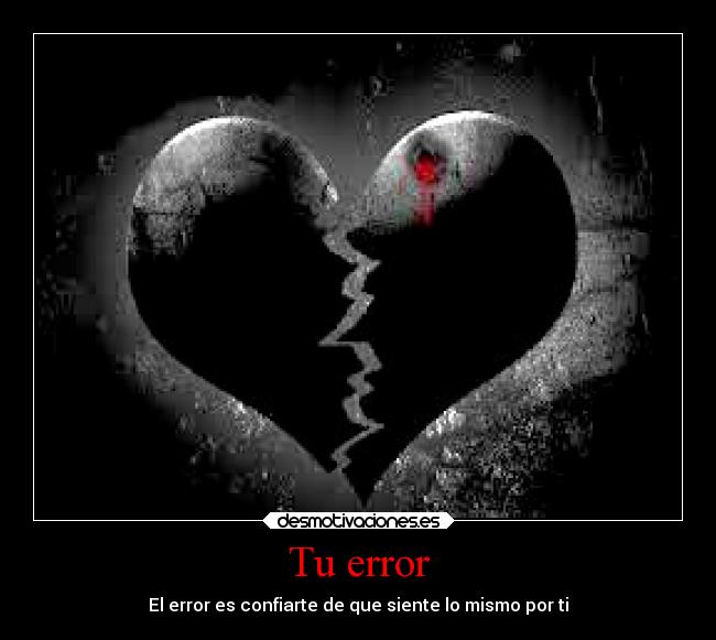 Tu error - El error es confiarte de que siente lo mismo por ti