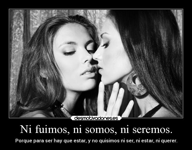 Ni fuimos, ni somos, ni seremos. -