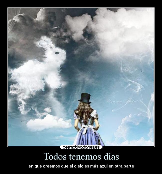 Todos tenemos días - en que creemos que el cielo es más azul en otra parte