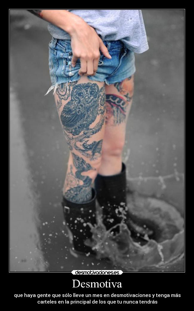 Desmotiva - que haya gente que sólo lleve un mes en desmotivaciones y tenga más
carteles en la principal de los que tu nunca tendrás