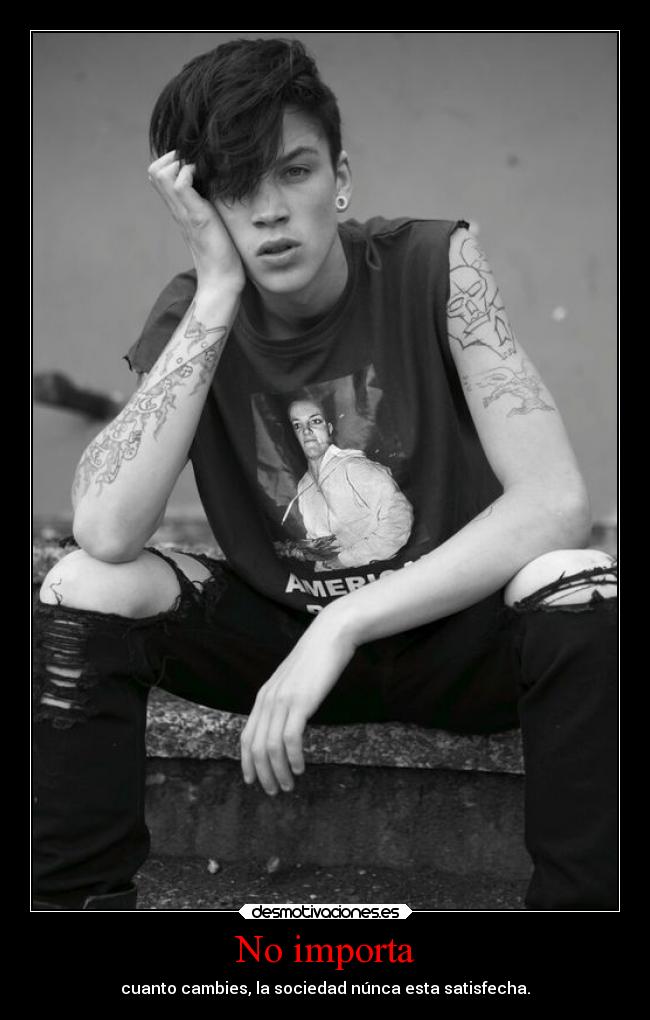 No importa - cuanto cambies, la sociedad núnca esta satisfecha.