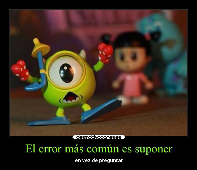 El error más común es suponer - en vez de preguntar