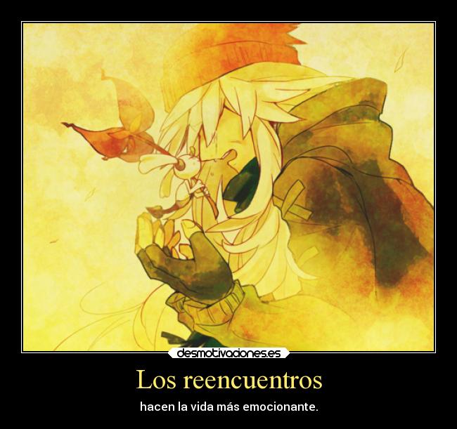 Los reencuentros - hacen la vida más emocionante.