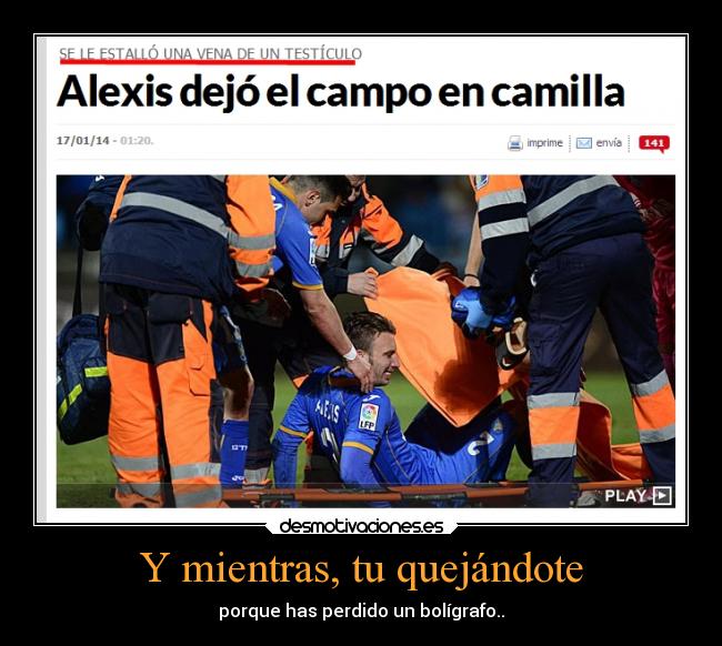 Y mientras, tu quejándote - porque has perdido un bolígrafo..