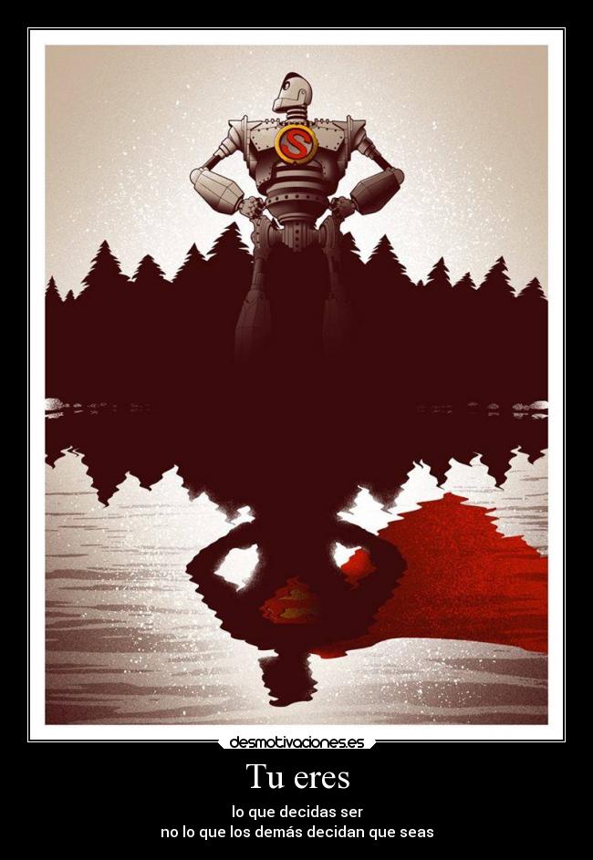 Tu eres - lo que decidas ser
no lo que los demás decidan que seas