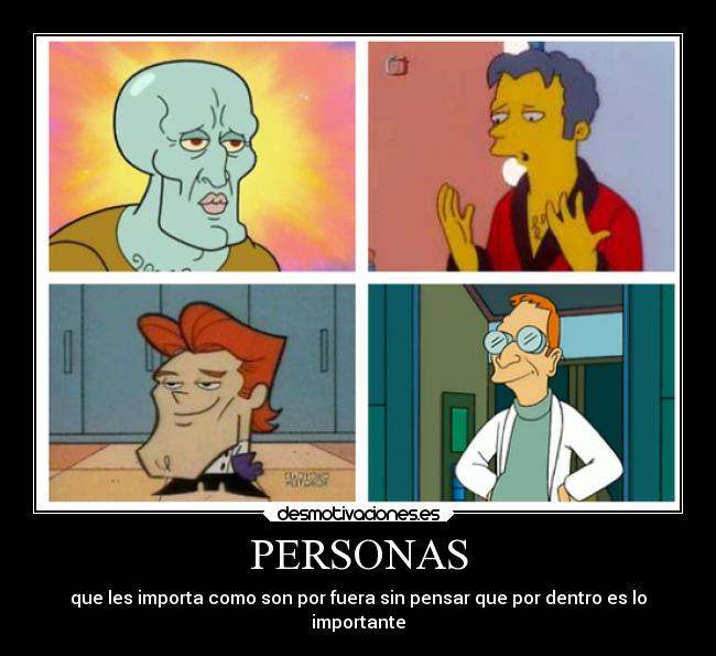 PERSONAS - que les importa como son por fuera sin pensar que por dentro es lo
importante