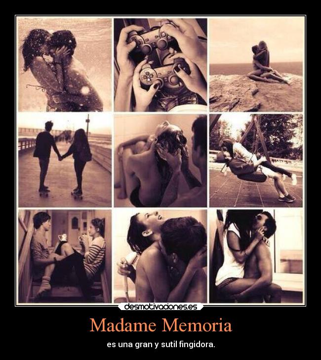 Madame Memoria - es una gran y sutil fingidora.