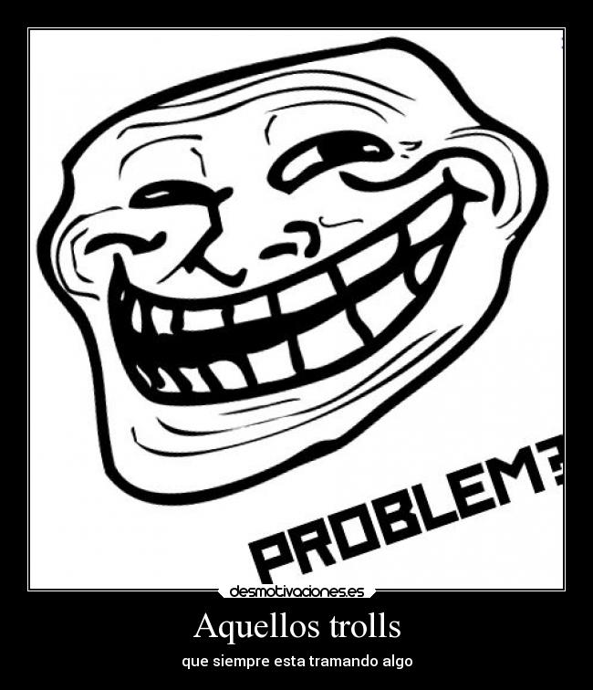 Aquellos trolls - que siempre esta tramando algo