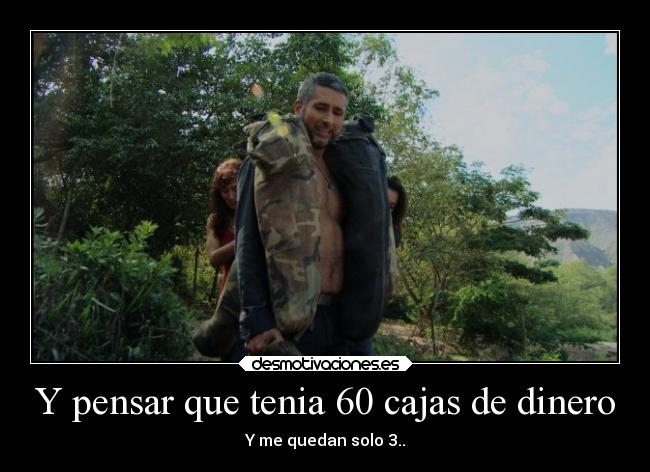 Y pensar que tenia 60 cajas de dinero - 