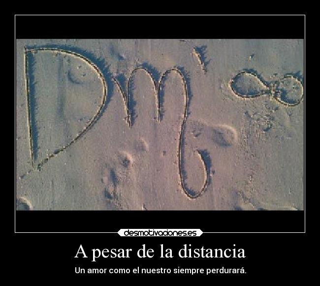 A pesar de la distancia - Un amor como el nuestro siempre perdurará.