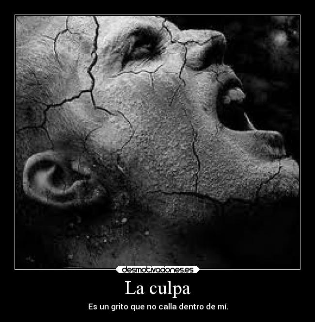 La culpa - Es un grito que no calla dentro de mí.
