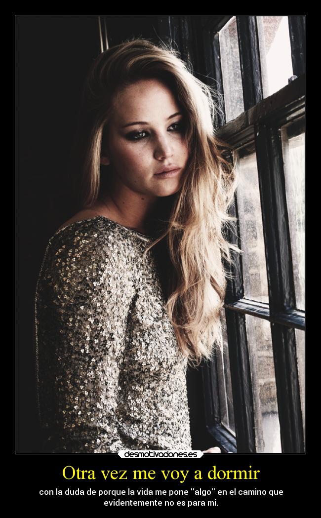 Otra vez me voy a dormir - con la duda de porque la vida me pone algo en el camino que
evidentemente no es para mi.