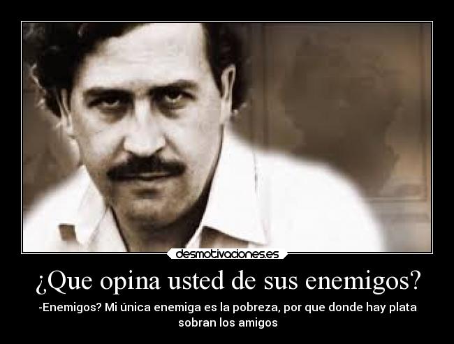 ¿Que opina usted de sus enemigos? -