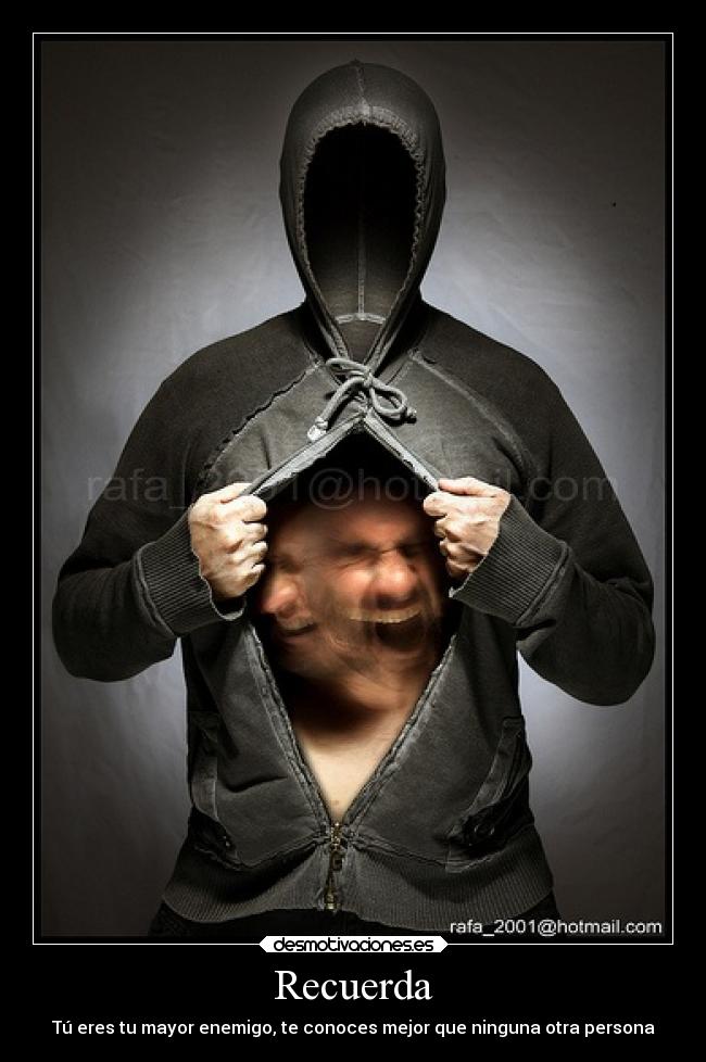 Recuerda - Tú eres tu mayor enemigo, te conoces mejor que ninguna otra persona