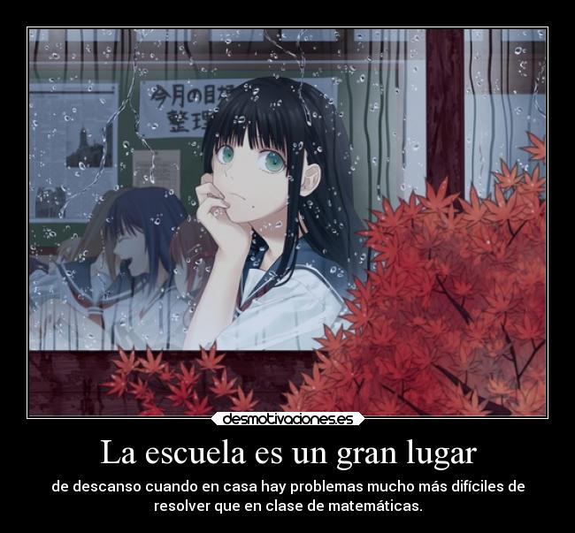 La escuela es un gran lugar - de descanso cuando en casa hay problemas mucho más difíciles de
resolver que en clase de matemáticas.