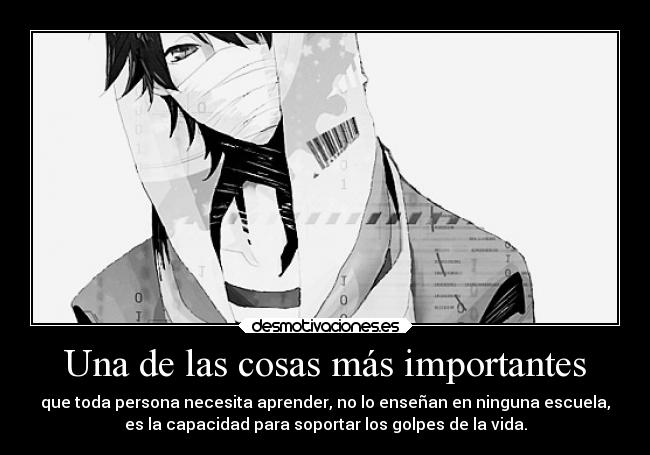 Una de las cosas más importantes - que toda persona necesita aprender, no lo enseñan en ninguna escuela,
es la capacidad para soportar los golpes de la vida.