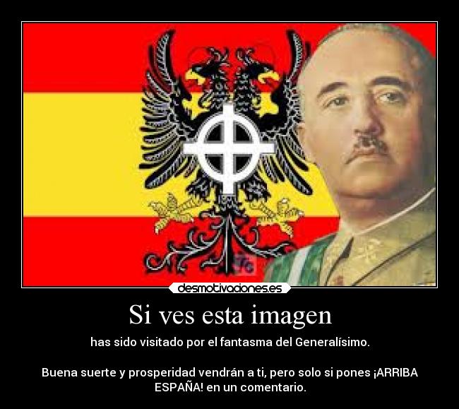 Si ves esta imagen - has sido visitado por el fantasma del Generalísimo.

Buena suerte y prosperidad vendrán a ti, pero solo si pones ¡ARRIBA
ESPAÑA! en un comentario.