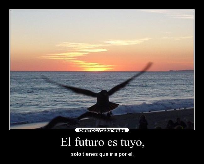El futuro es tuyo, -
