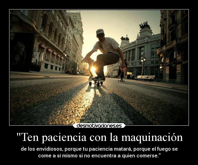 Ten paciencia con la maquinación -