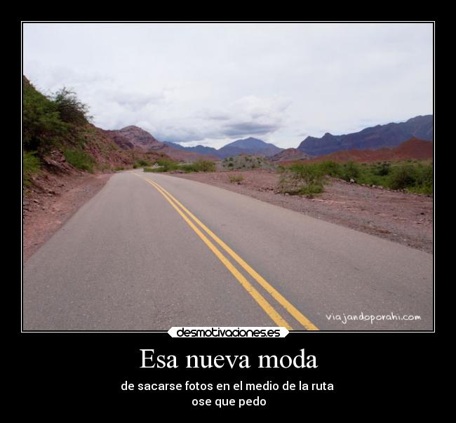 Esa nueva moda - de sacarse fotos en el medio de la ruta
ose que pedo