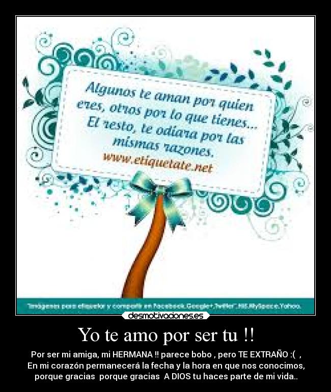 Yo te amo por ser tu !! -