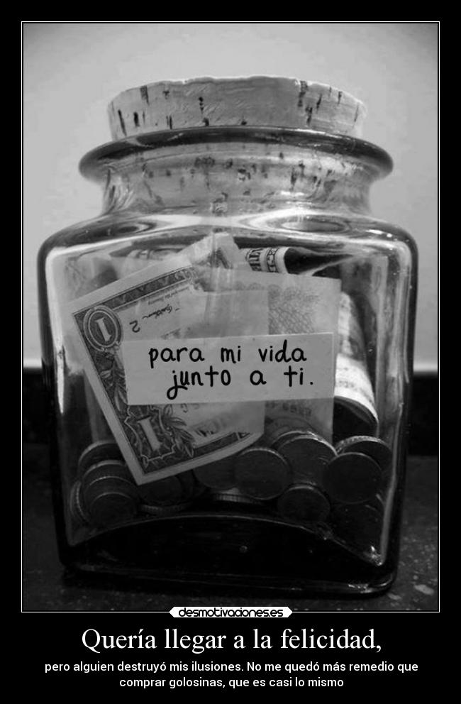 carteles felicidad felicidad arruinada tratar consolarse con que uno gusta desmotivaciones