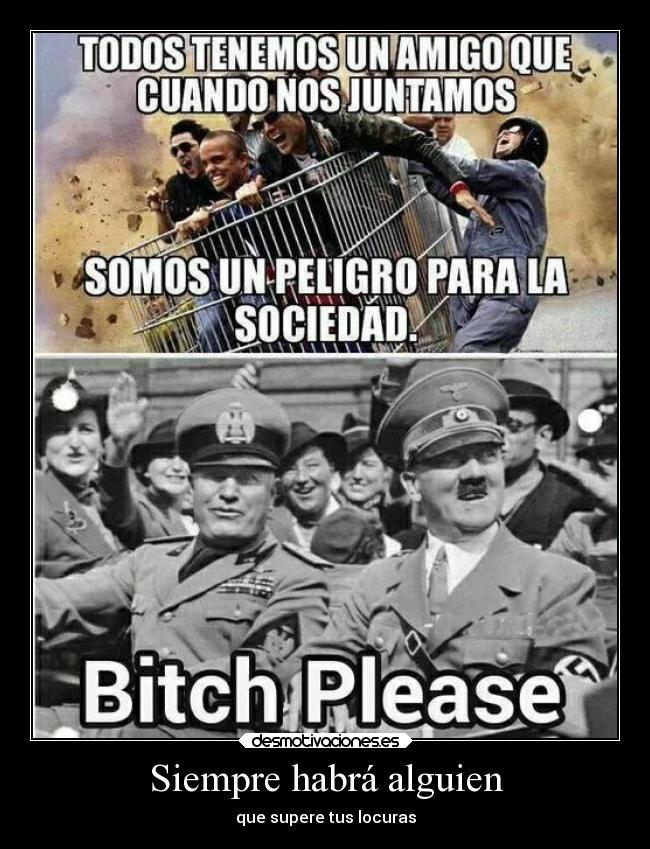 Siempre habrá alguien - que supere tus locuras