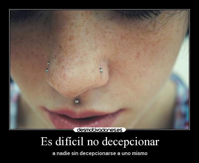 Es difícil no decepcionar - a nadie sin decepcionarse a uno mismo