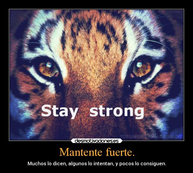 Mantente fuerte. -