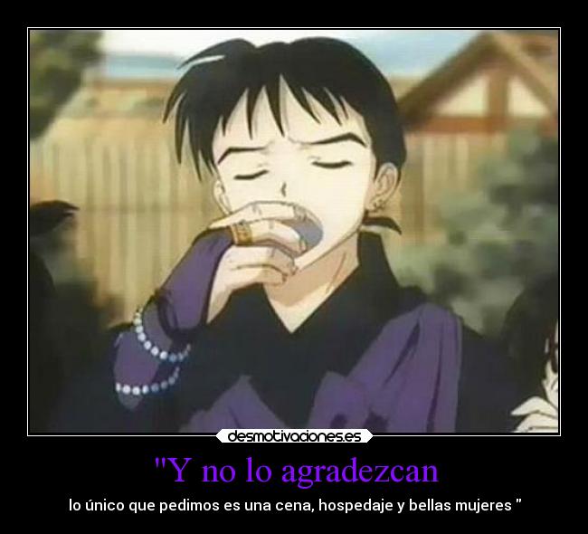 Y no lo agradezcan - lo único que pedimos es una cena, hospedaje y bellas mujeres 