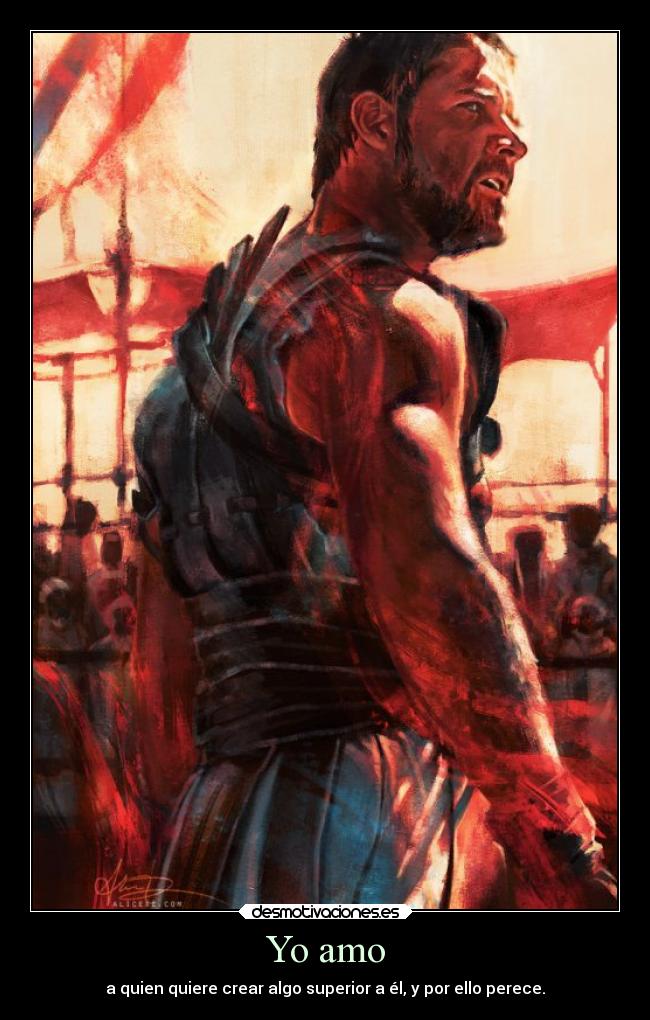 Yo amo - a quien quiere crear algo superior a él, y por ello perece.