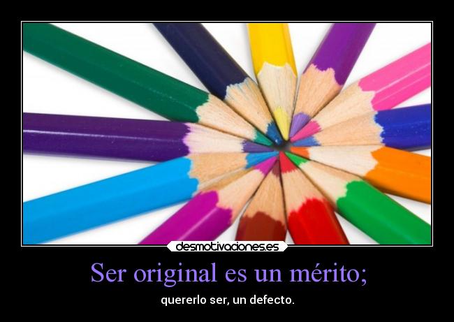 Ser original es un mérito; - 