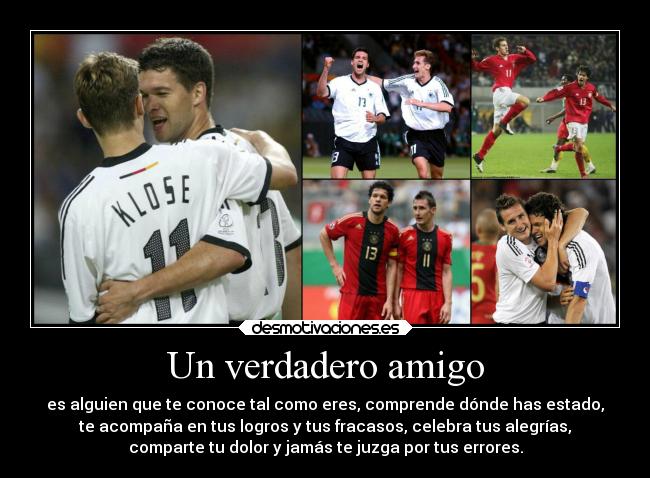 Un verdadero amigo - es alguien que te conoce tal como eres, comprende dónde has estado,
te acompaña en tus logros y tus fracasos, celebra tus alegrías,
comparte tu dolor y jamás te juzga por tus errores.