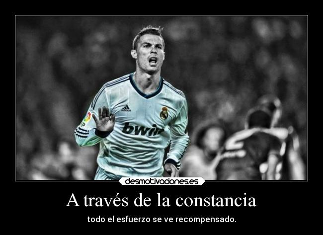 A través de la constancia - todo el esfuerzo se ve recompensado.