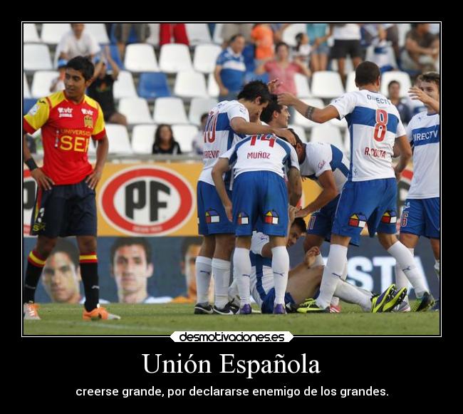 Unión Española - creerse grande, por declararse enemigo de los grandes.