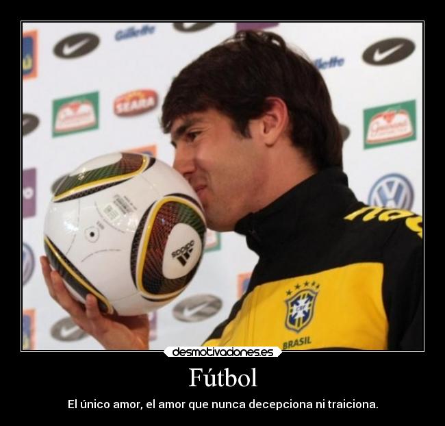 Fútbol - El único amor, el amor que nunca decepciona ni traiciona.