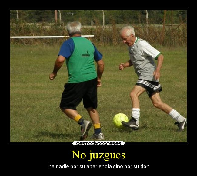 No juzgues - ha nadie por su apariencia sino por su don