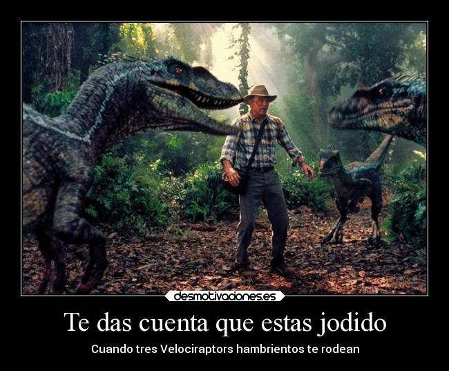 Te das cuenta que estas jodido -