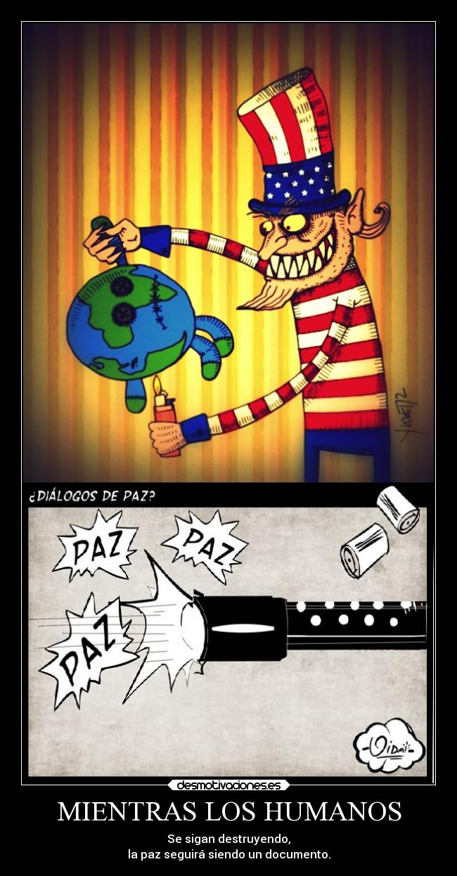 MIENTRAS LOS HUMANOS - Se sigan destruyendo,
la paz seguirá siendo un documento.