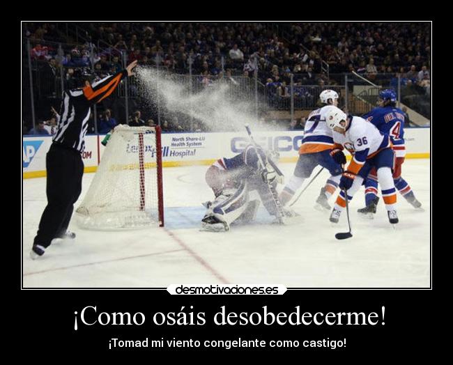 ¡Como osáis desobedecerme! -