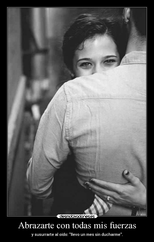 Abrazarte con todas mis fuerzas -