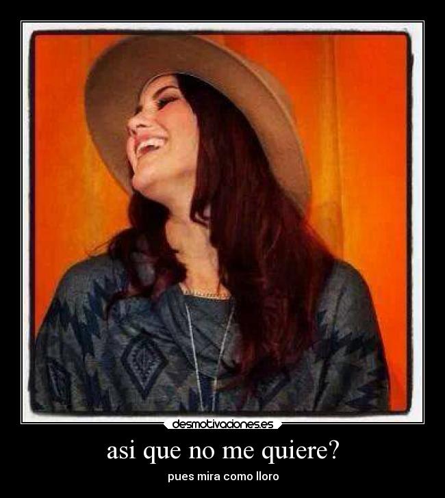 asi que no me quiere? - pues mira como lloro