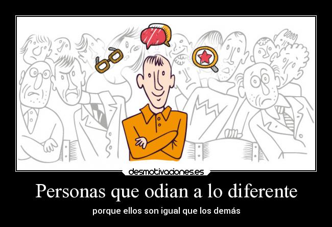 carteles ideas ignorancia tuenti odio sentimientos diferente diferencias igual personas demas similar desmotivaciones