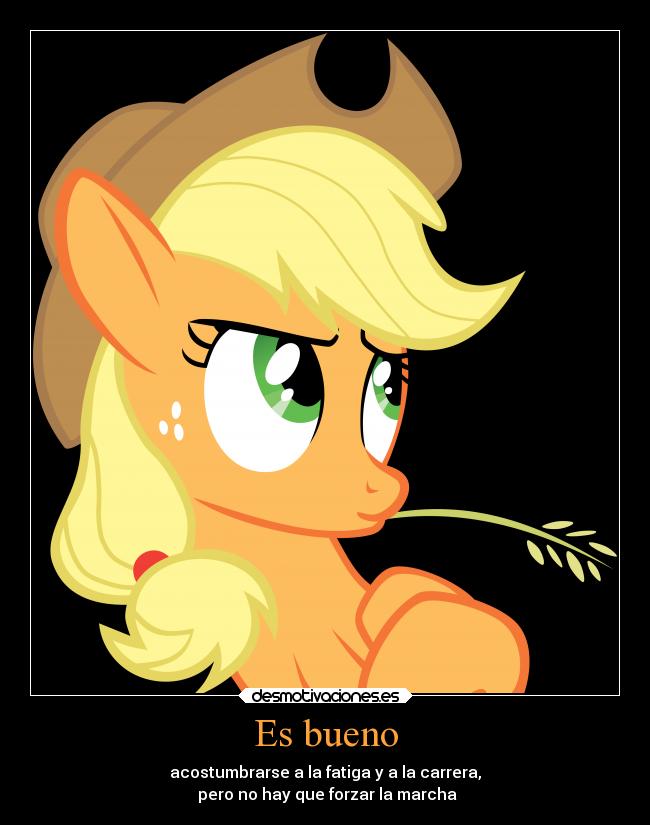 Es bueno - acostumbrarse a la fatiga y a la carrera,
pero no hay que forzar la marcha