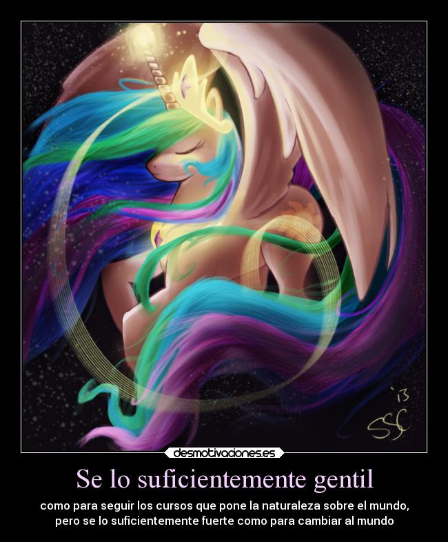 Se lo suficientemente gentil - como para seguir los cursos que pone la naturaleza sobre el mundo,
pero se lo suficientemente fuerte como para cambiar al mundo